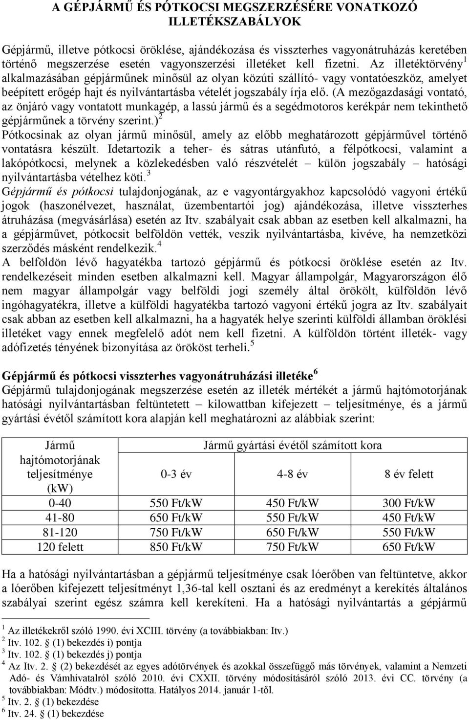 Az illetéktörvény 1 alkalmazásában gépjárműnek minősül az olyan közúti szállító- vagy vontatóeszköz, amelyet beépített erőgép hajt és nyilvántartásba vételét jogszabály írja elő.