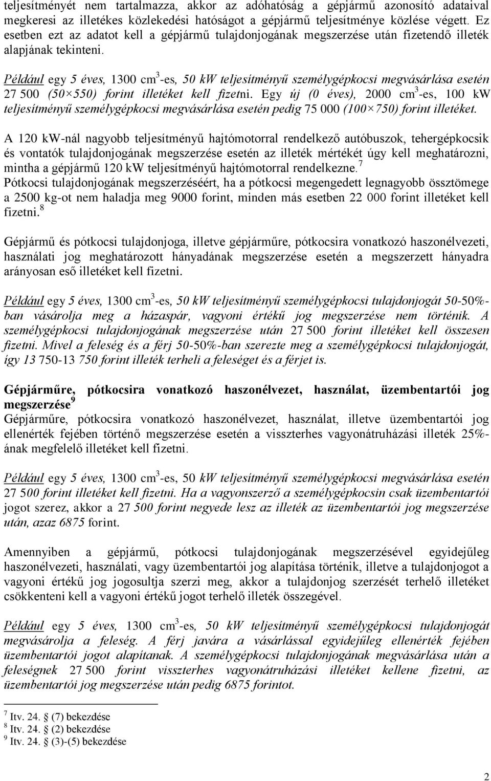 Például egy 5 éves, 1300 cm 3 -es, 50 kw teljesítményű személygépkocsi megvásárlása esetén 27 500 (50 550) forint illetéket kell fizetni.