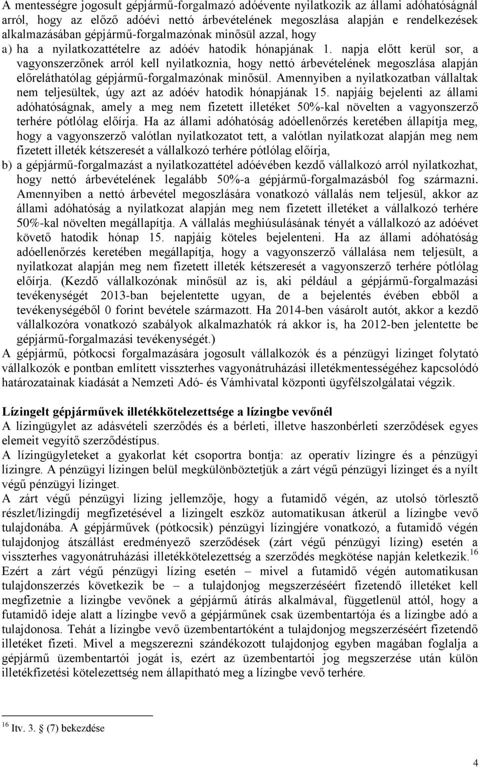 napja előtt kerül sor, a vagyonszerzőnek arról kell nyilatkoznia, hogy nettó árbevételének megoszlása alapján előreláthatólag gépjármű-forgalmazónak minősül.