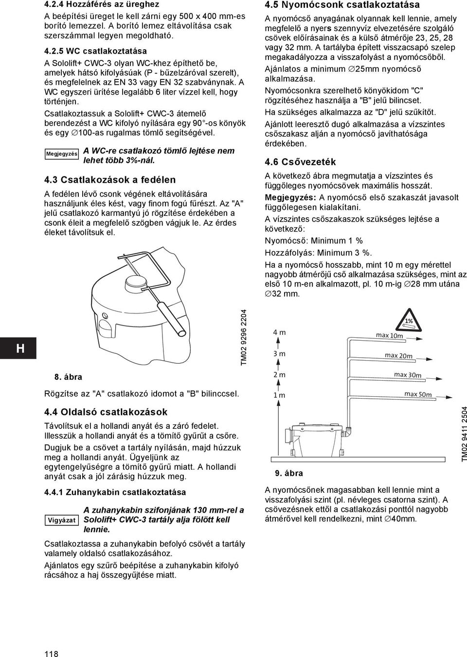 Csatlakoztassuk a Sololift+ CWC-3 átemelő berendezést a WC kifolyó nyílására egy 90 -os könyök és egy 100-as rugalmas tömlő segítségével.