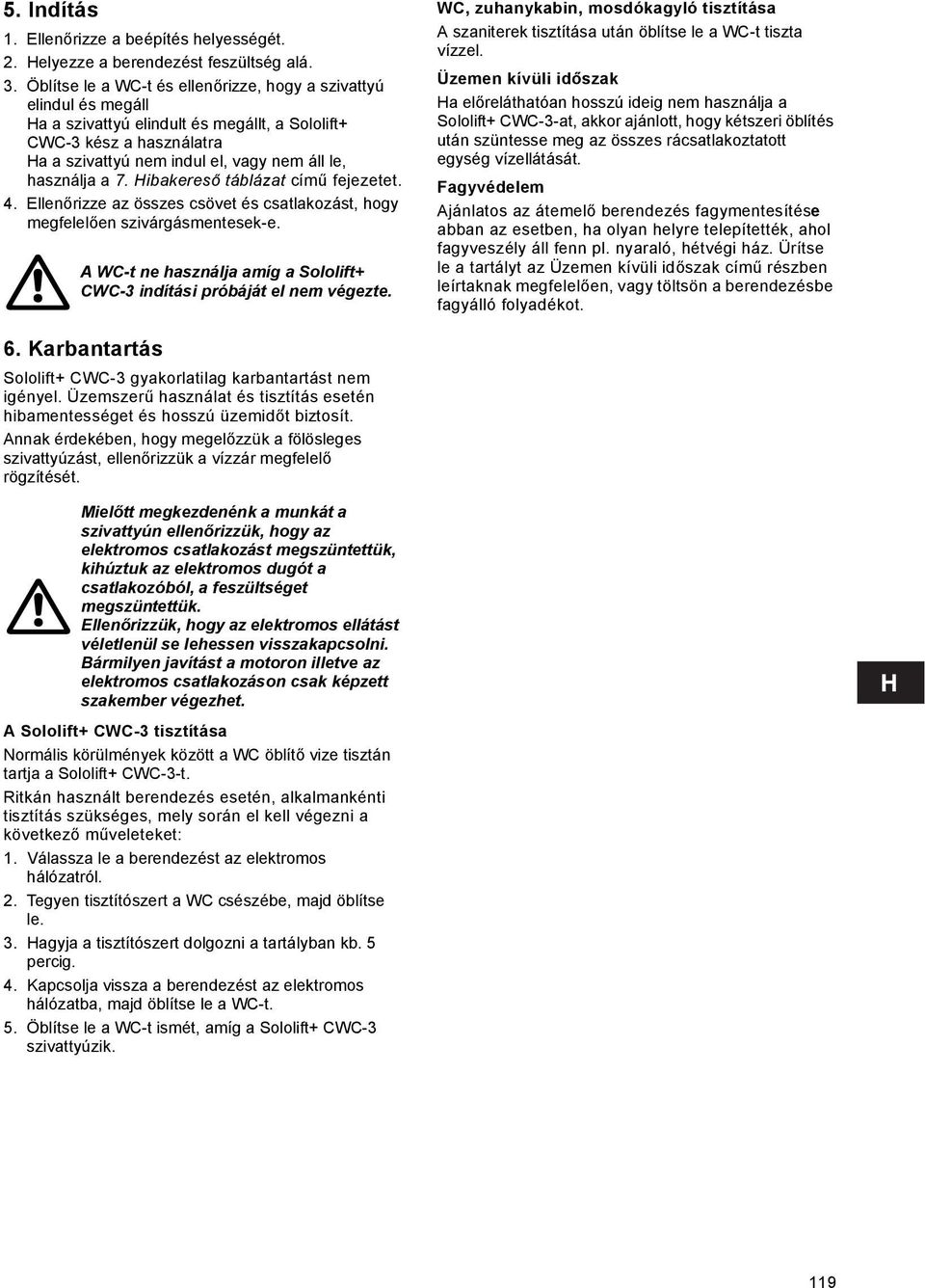 7. Hibakereső táblázat című fejezetet. 4. Ellenőrizze az összes csövet és csatlakozást, hogy megfelelően szivárgásmentesek-e.