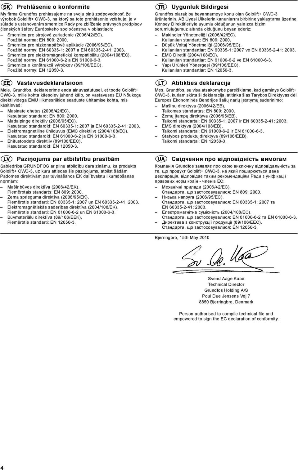 Smernica pre nízkonapät ové aplikácie (2006/95/EC). Použité normy: EN 60335-1: 2007 a EN 60335-2-41: 2003. Smernica pre elektromagnetickú kompatibilitu (2004/108/EC).