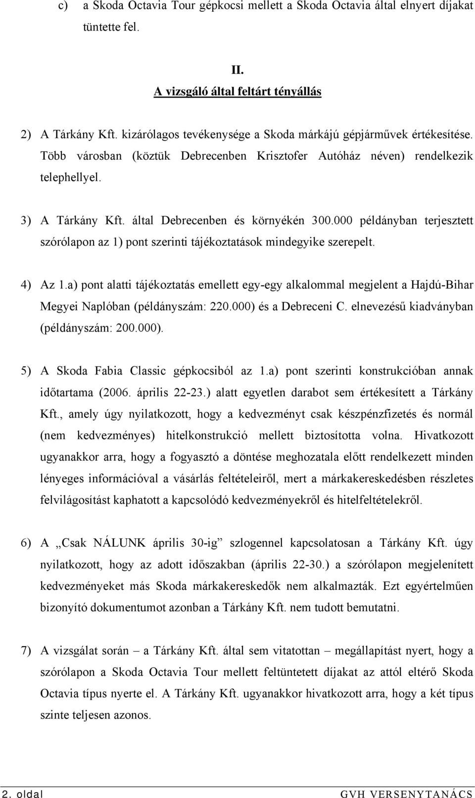 által Debrecenben és környékén 300.000 példányban terjesztett szórólapon az 1) pont szerinti tájékoztatások mindegyike szerepelt. 4) Az 1.