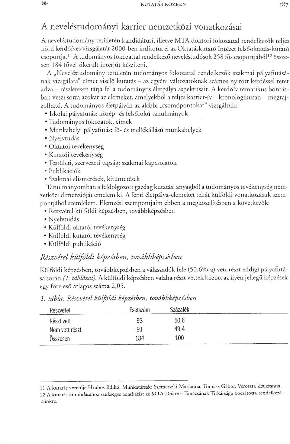A "Neveléstudomány területén tudományos fokozattal rendelkezők szakmai pályafutásának vizsgálata" címet viselő kutatás - az egyéni változatoknak számos nyitott kérdéssel teret adva - részletesen
