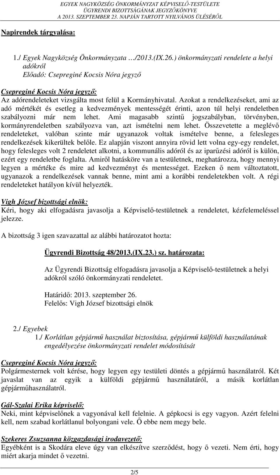 Azokat a rendelkezéseket, ami az adó mértékét és esetleg a kedvezmények mentességét érinti, azon túl helyi rendeletben szabályozni már nem lehet.