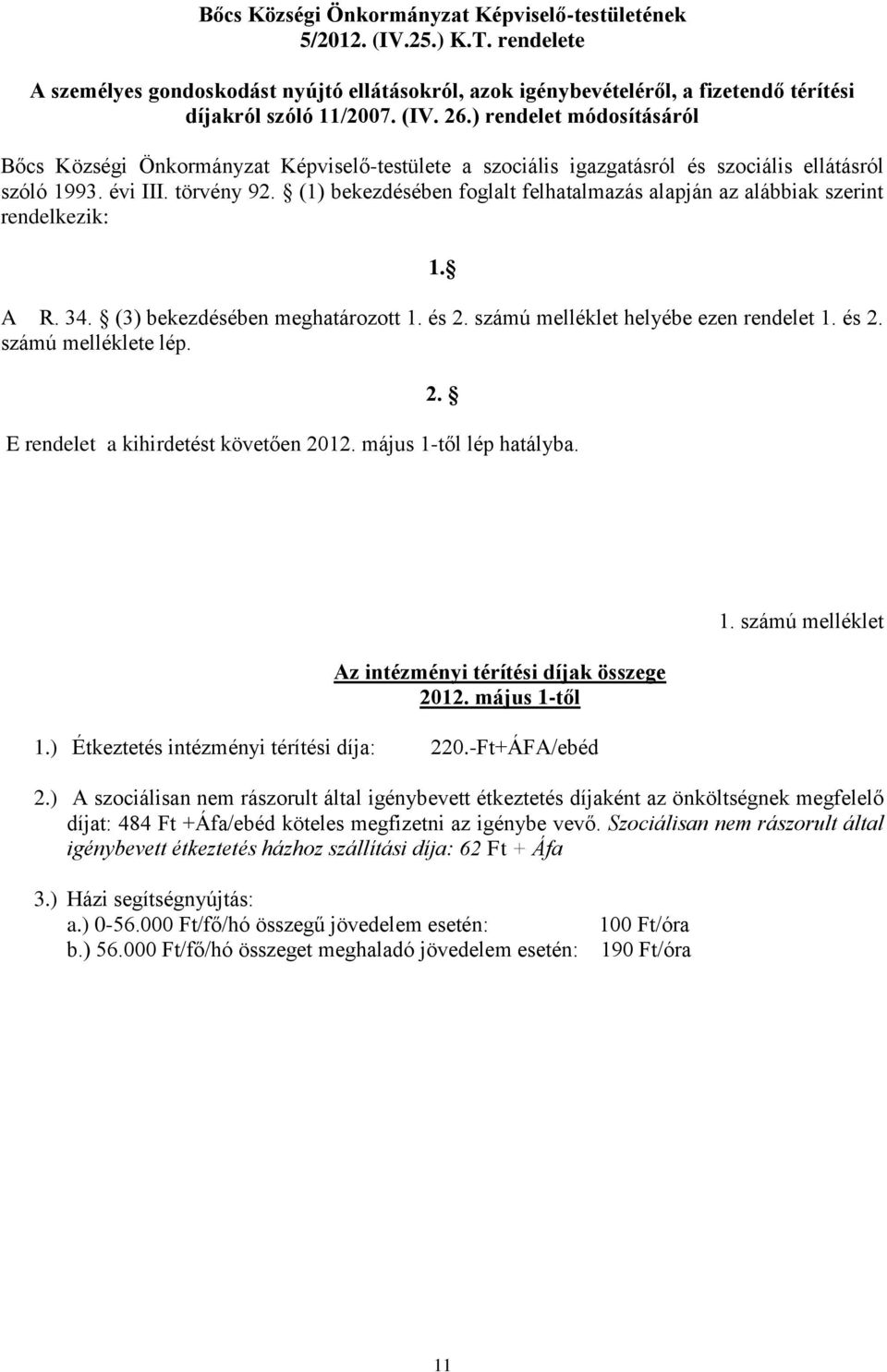 (1) bekezdésében foglalt felhatalmazás alapján az alábbiak szerint rendelkezik: 1. A R. 34. (3) bekezdésében meghatározott 1. és 2. számú melléklet helyébe ezen rendelet 1. és 2. számú melléklete lép.