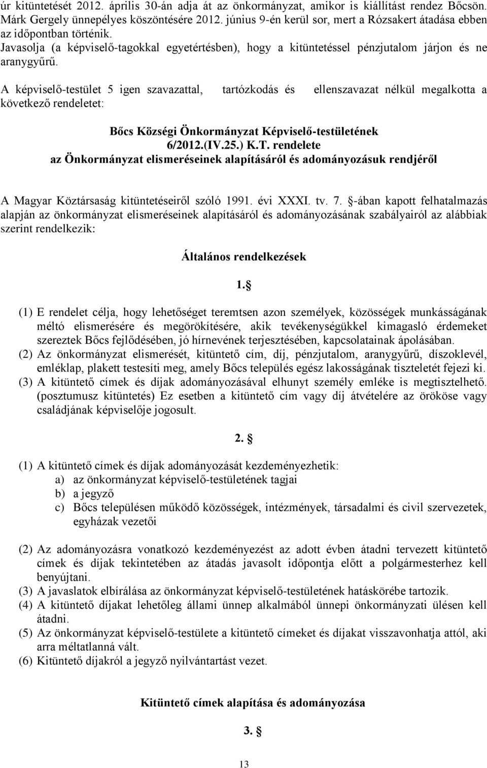 A képviselő-testület 5 igen szavazattal, tartózkodás és ellenszavazat nélkül megalkotta a következő rendeletet: 6/2012.(IV.25.) K.T.