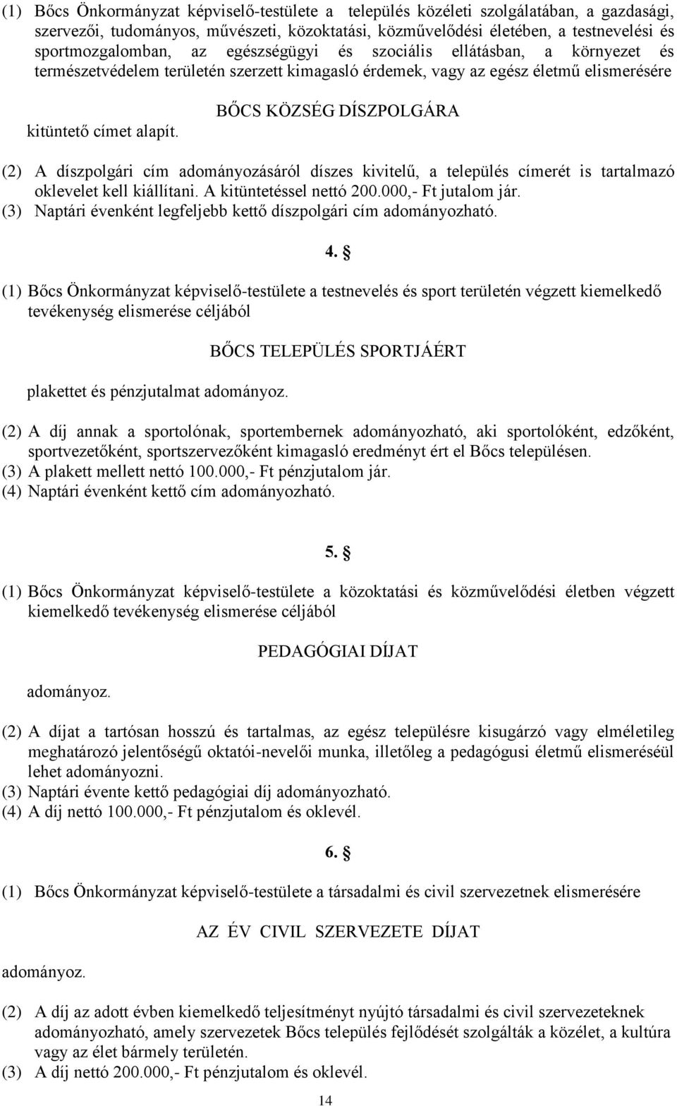 BŐCS KÖZSÉG DÍSZPOLGÁRA (2) A díszpolgári cím adományozásáról díszes kivitelű, a település címerét is tartalmazó oklevelet kell kiállítani. A kitüntetéssel nettó 200.000,- Ft jutalom jár.