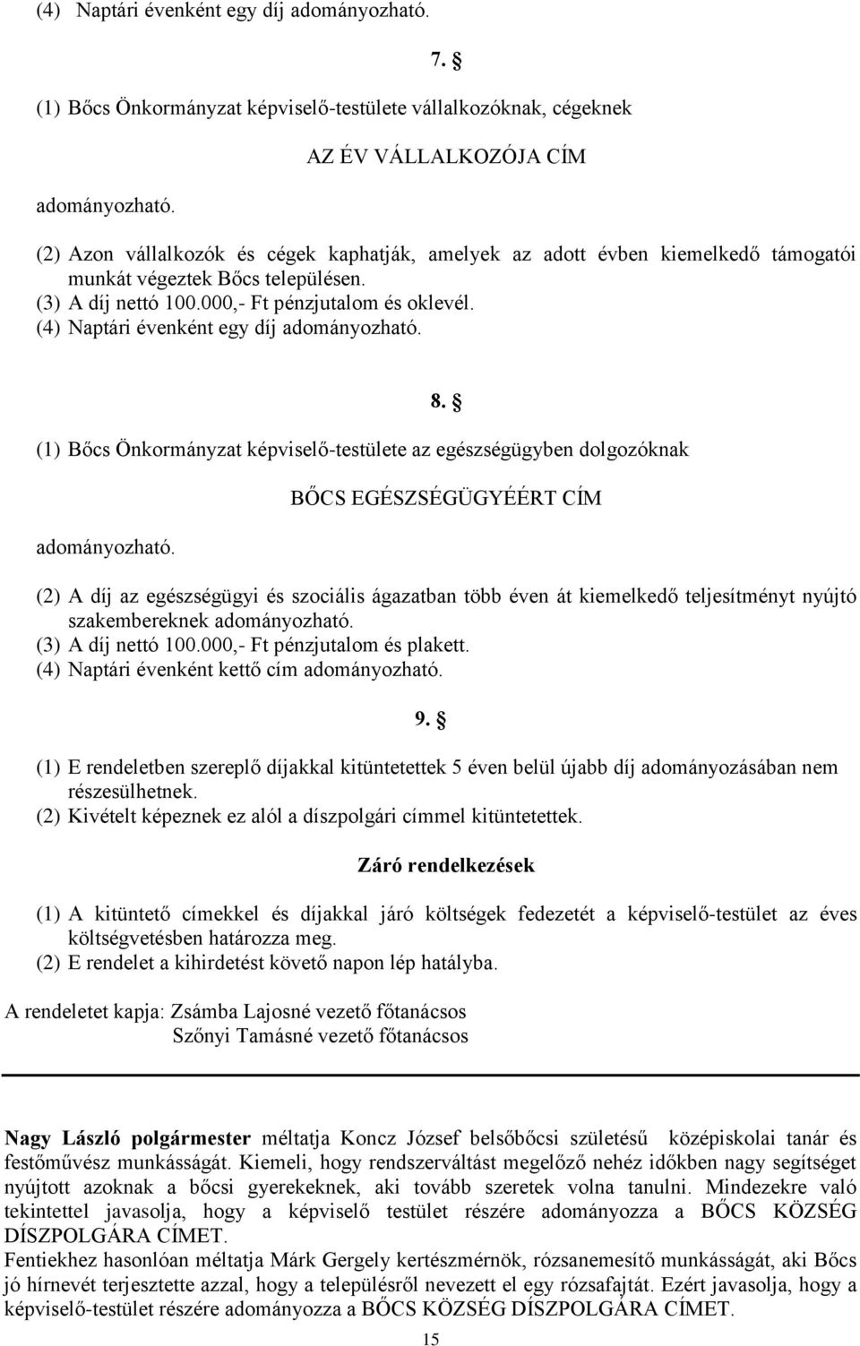 (4) Naptári évenként egy díj adományozható. (1) Bőcs Önkormányzat képviselő-testülete az egészségügyben dolgozóknak adományozható. 8.