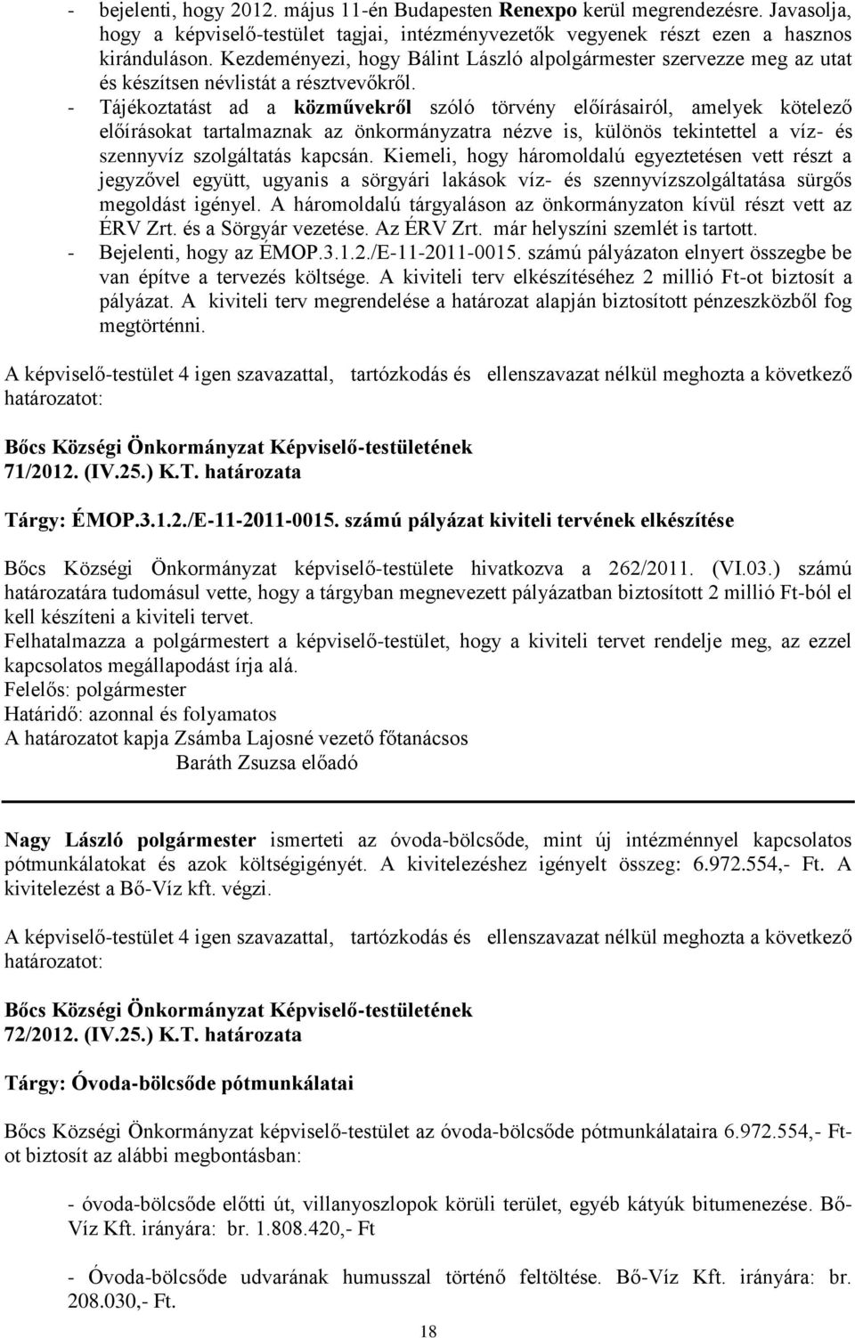 - Tájékoztatást ad a közművekről szóló törvény előírásairól, amelyek kötelező előírásokat tartalmaznak az önkormányzatra nézve is, különös tekintettel a víz- és szennyvíz szolgáltatás kapcsán.