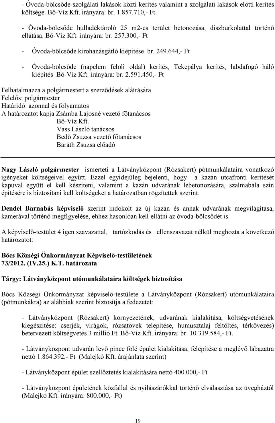 644,- Ft - Óvoda-bölcsőde (napelem felöli oldal) kerítés, Tekepálya kerítés, labdafogó háló kiépítés Bő-Víz Kft. irányára: br. 2.591.450,- Ft Felhatalmazza a polgármestert a szerződések aláírására.