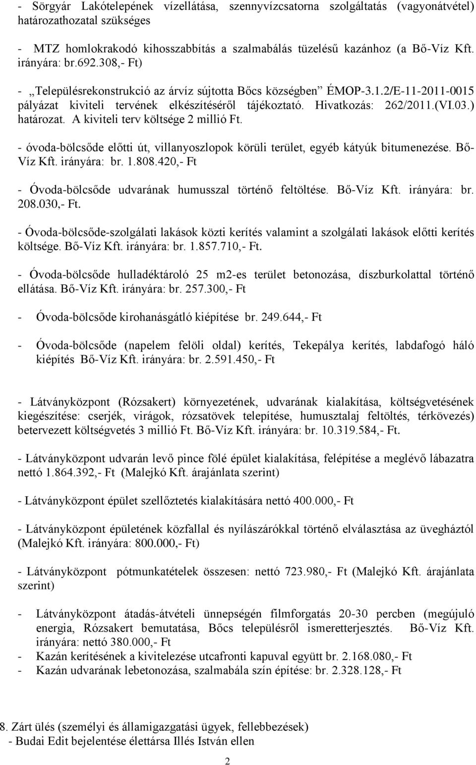 ) határozat. A kiviteli terv költsége 2 millió Ft. - óvoda-bölcsőde előtti út, villanyoszlopok körüli terület, egyéb kátyúk bitumenezése. Bő- Víz Kft. irányára: br. 1.808.