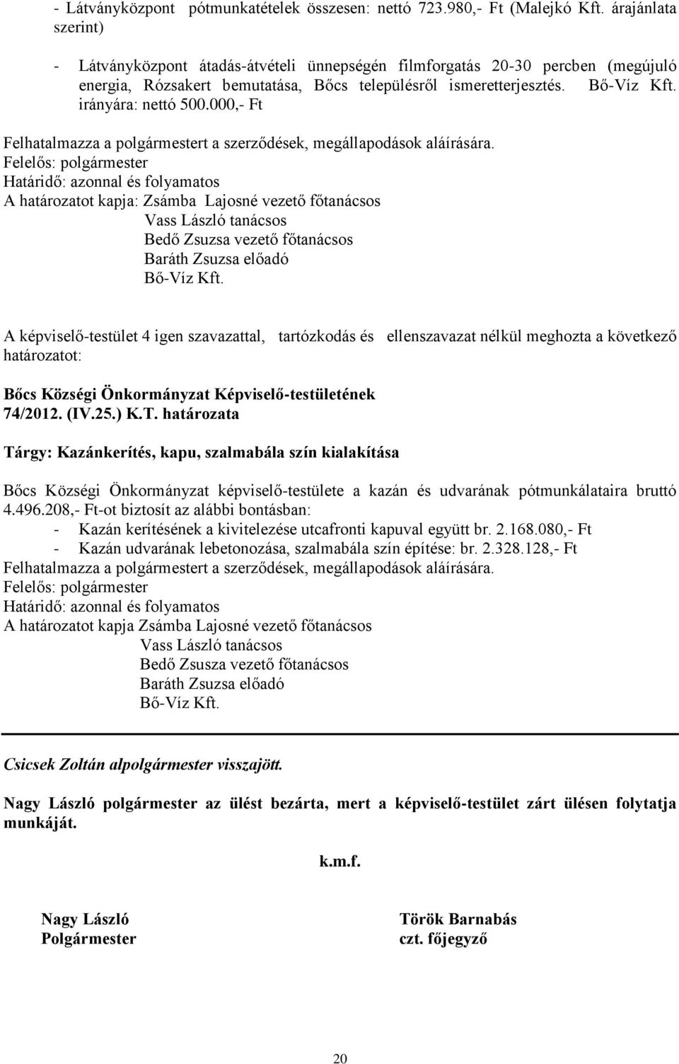 irányára: nettó 500.000,- Ft Felhatalmazza a polgármestert a szerződések, megállapodások aláírására.