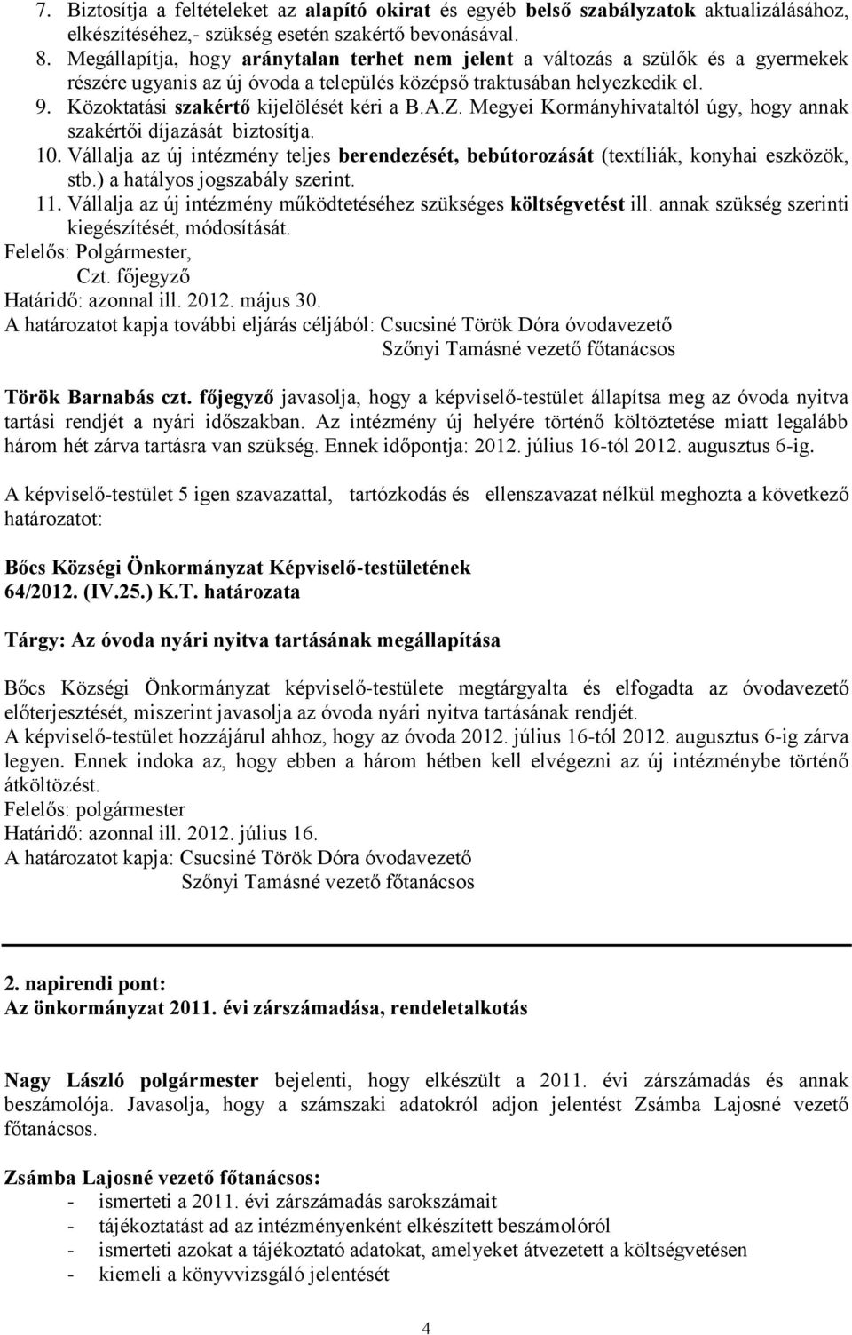 Közoktatási szakértő kijelölését kéri a B.A.Z. Megyei Kormányhivataltól úgy, hogy annak szakértői díjazását biztosítja. 10.