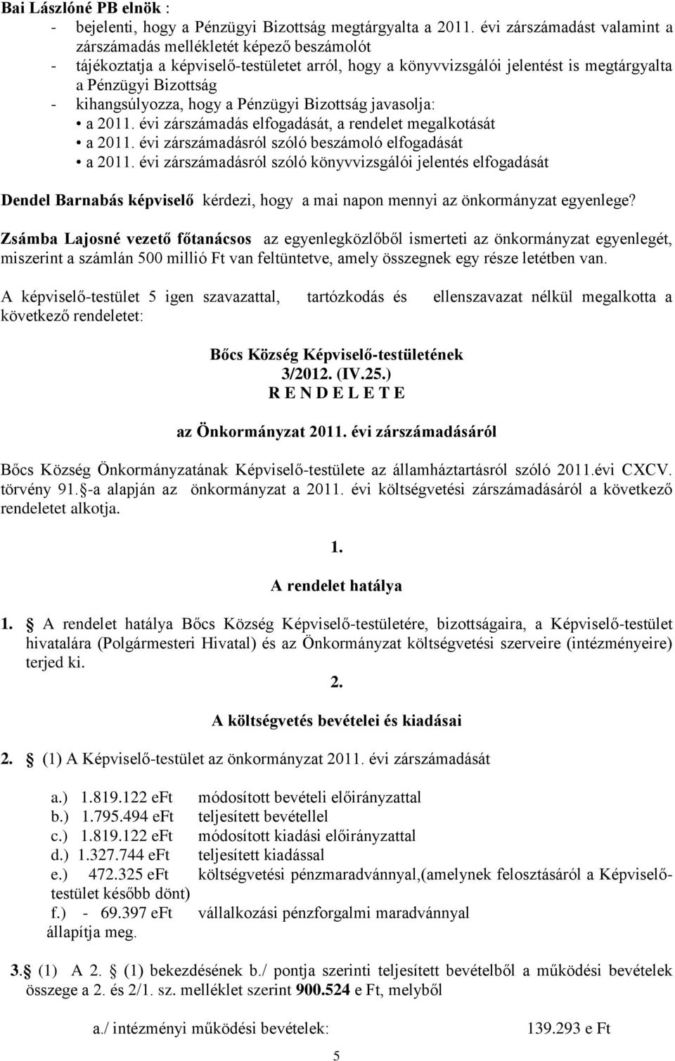 kihangsúlyozza, hogy a Pénzügyi Bizottság javasolja: a 2011. évi zárszámadás elfogadását, a rendelet megalkotását a 2011. évi zárszámadásról szóló beszámoló elfogadását a 2011.