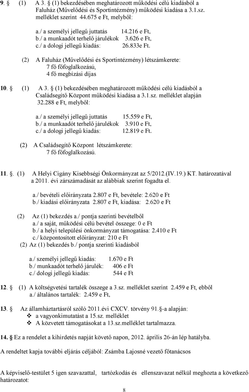 (2) A Faluház (Művelődési és Sportintézmény) létszámkerete: 7 fő főfoglalkozású, 4 fő megbízási díjas 10. (1) A 3.