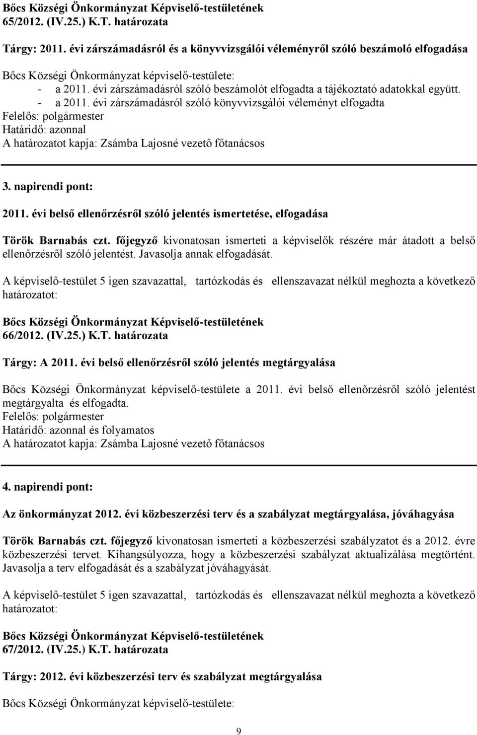 évi zárszámadásról szóló könyvvizsgálói véleményt elfogadta Határidő: azonnal A határozatot kapja: Zsámba Lajosné vezető főtanácsos 3. napirendi pont: 2011.