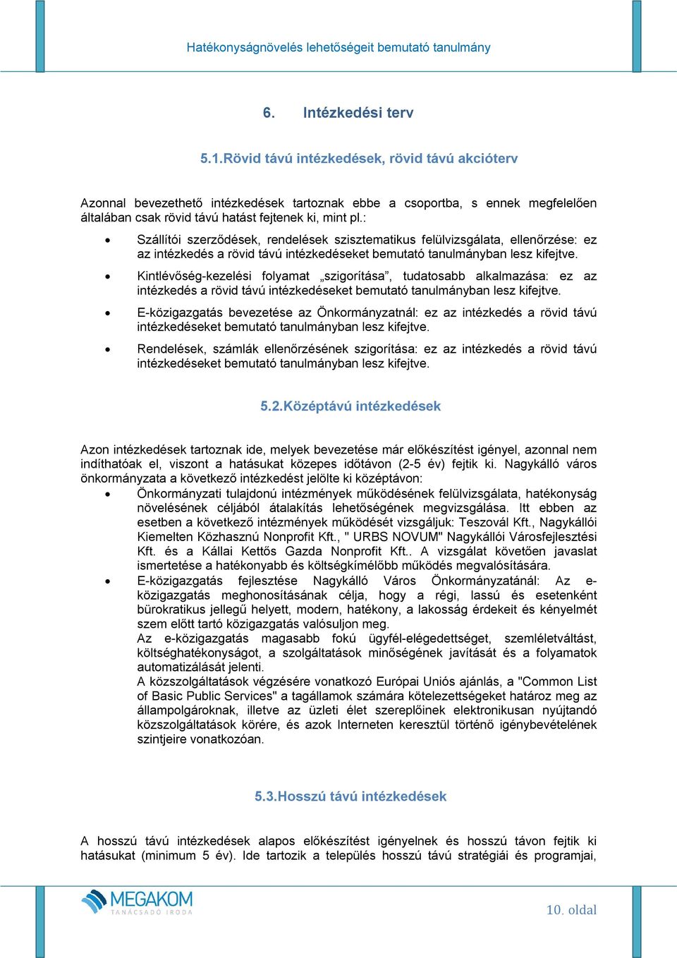 : Szállítói szerződések, rendelések szisztematikus felülvizsgálata, ellenőrzése: ez az intézkedés a rövid távú intézkedéseket bemutató tanulmányban lesz kifejtve.