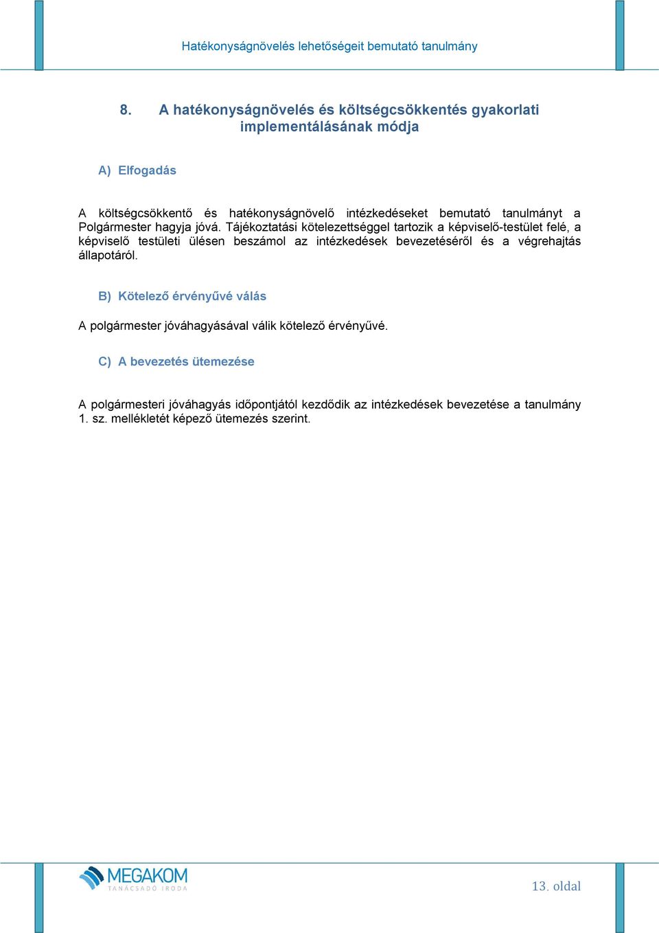 Tájékoztatási kötelezettséggel tartozik a képviselő-testület felé, a képviselő testületi ülésen beszámol az intézkedések bevezetéséről és a végrehajtás