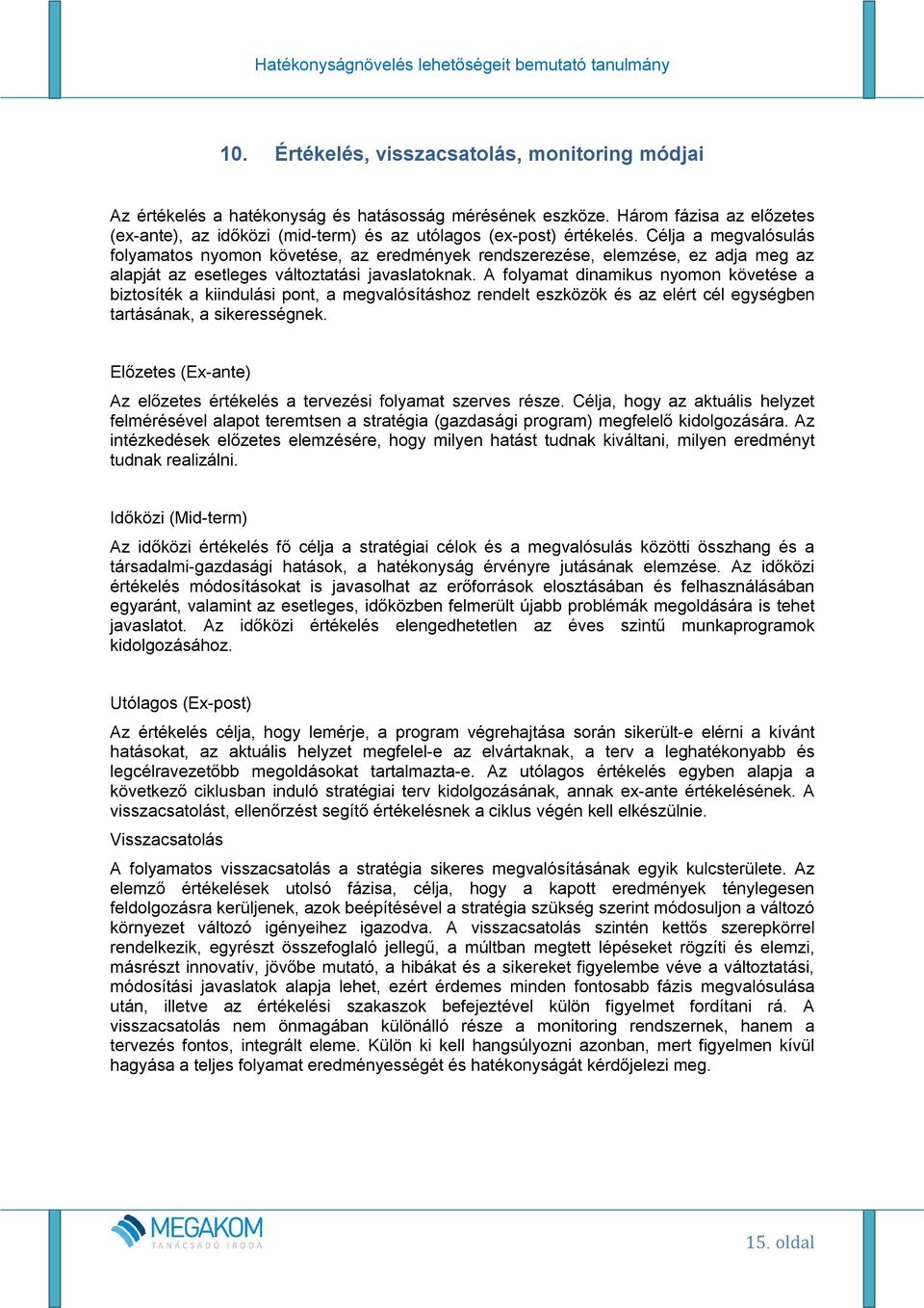 Célja a megvalósulás folyamatos nyomon követése, az eredmények rendszerezése, elemzése, ez adja meg az alapját az esetleges változtatási javaslatoknak.
