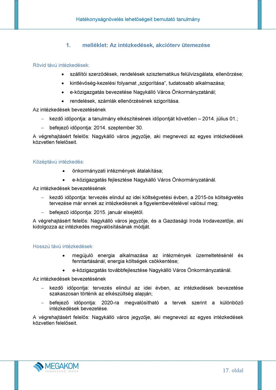 kezdő időpontja: a tanulmány elkészítésének időpontját követően 2014. július 01.; befejező időpontja: 2014. szeptember 30.