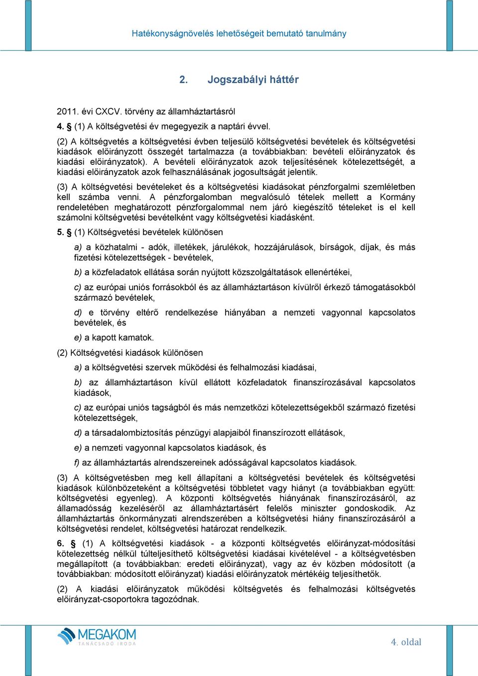 előirányzatok). A bevételi előirányzatok azok teljesítésének kötelezettségét, a kiadási előirányzatok azok felhasználásának jogosultságát jelentik.