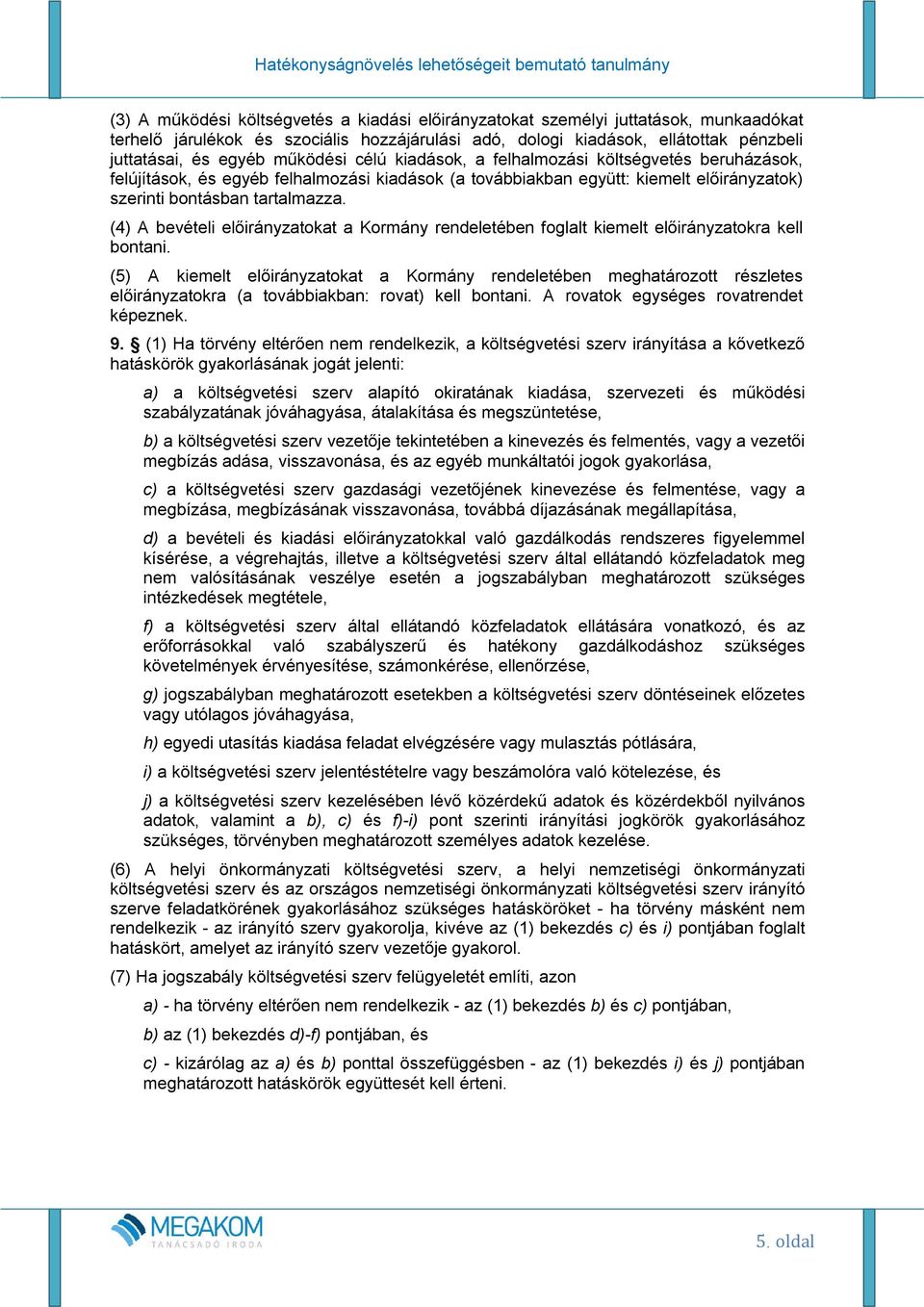 (4) A bevételi előirányzatokat a Kormány rendeletében foglalt kiemelt előirányzatokra kell bontani.
