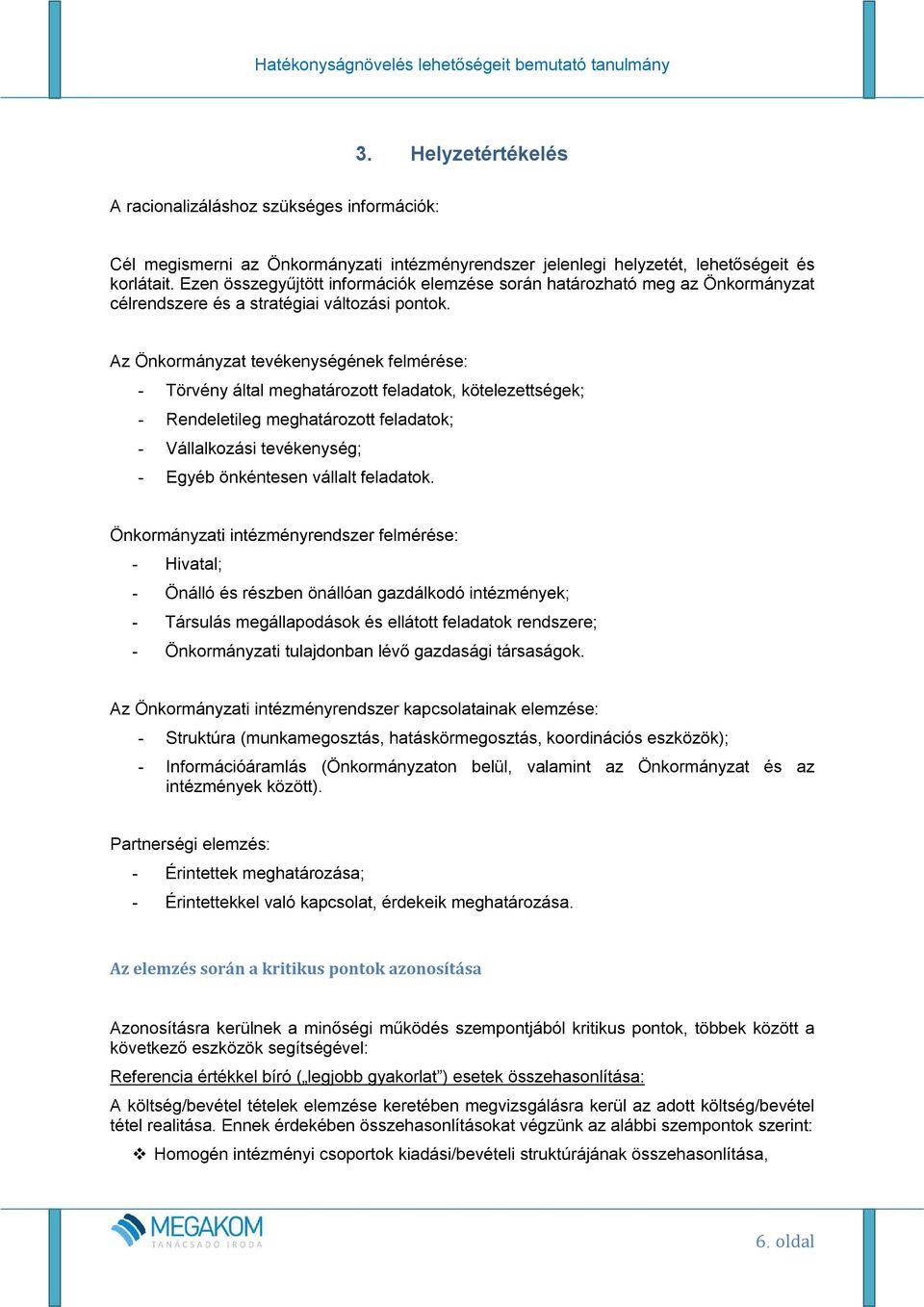 Az Önkormányzat tevékenységének felmérése: - Törvény által meghatározott feladatok, kötelezettségek; - Rendeletileg meghatározott feladatok; - Vállalkozási tevékenység; - Egyéb önkéntesen vállalt