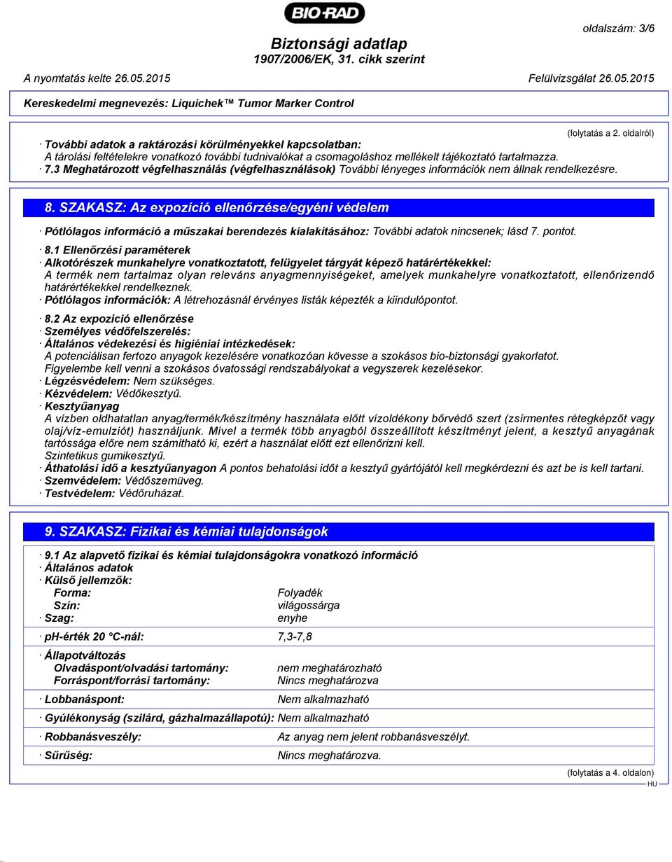 3 Meghatározott végfelhasználás (végfelhasználások) További lényeges információk nem állnak rendelkezésre. 8.