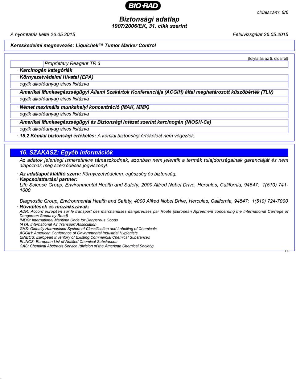 Biztonsági Intézet szerint karcinogén (NIOSH-Ca) 15.2 Kémiai biztonsági értékelés: A kémiai biztonsági értékelést nem végeztek. 16.