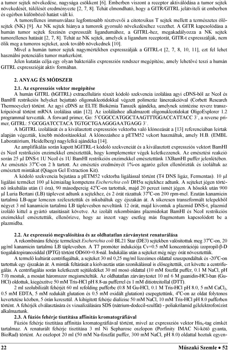 A tumorellenes immunválasz legfontosabb résztvevői a citotoxikus T sejtek mellett a természetes ölősejtek (NK) [9]. Az NK sejtek hiánya a tumorok gyorsuló növekedéséhez vezethet.