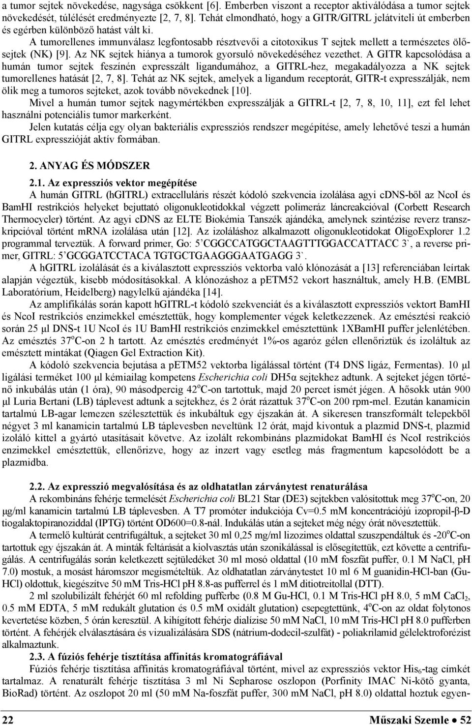 A tumorellenes immunválasz legfontosabb résztvevői a citotoxikus T sejtek mellett a természetes ölősejtek (NK) [9]. Az NK sejtek hiánya a tumorok gyorsuló növekedéséhez vezethet.