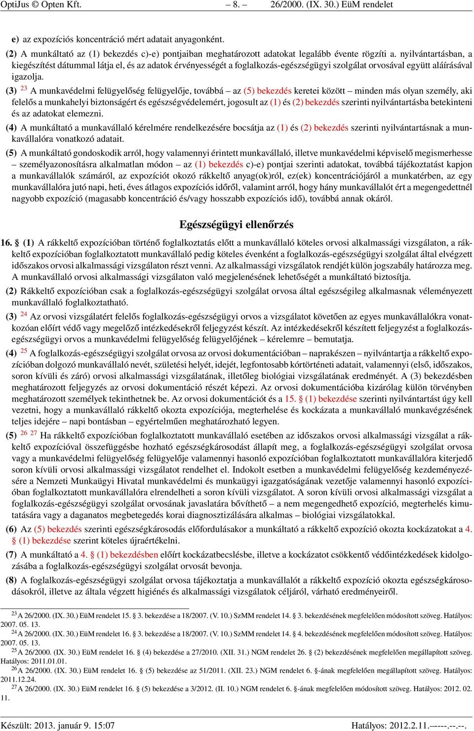 nyilvántartásban, a kiegészítést dátummal látja el, és az adatok érvényességét a foglalkozás-egészségügyi szolgálat orvosával együtt aláírásával igazolja.