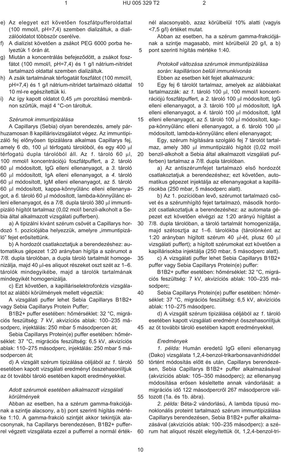 g) Miután a koncentrálás befejezõdött, a zsákot foszfátot (100 mmol/l, ph=7,4) és 1 g/l nátrium-nitridet tartalmazó oldattal szemben dializáltuk.