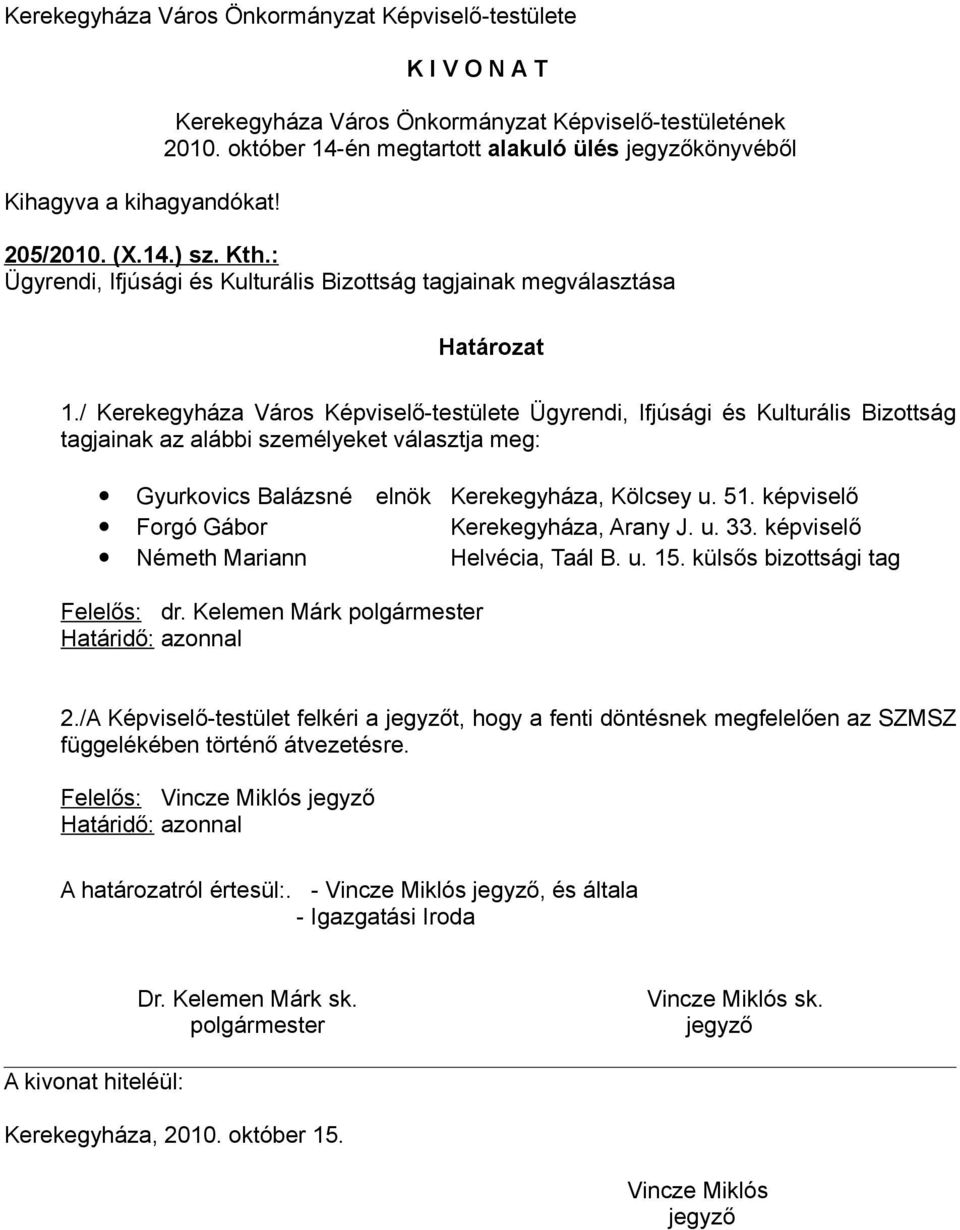 Kölcsey u. 51. képviselő Forgó Gábor Kerekegyháza, Arany J. u. 33. képviselő Németh Mariann Helvécia, Taál B. u. 15. külsős bizottsági tag Felelős: dr.