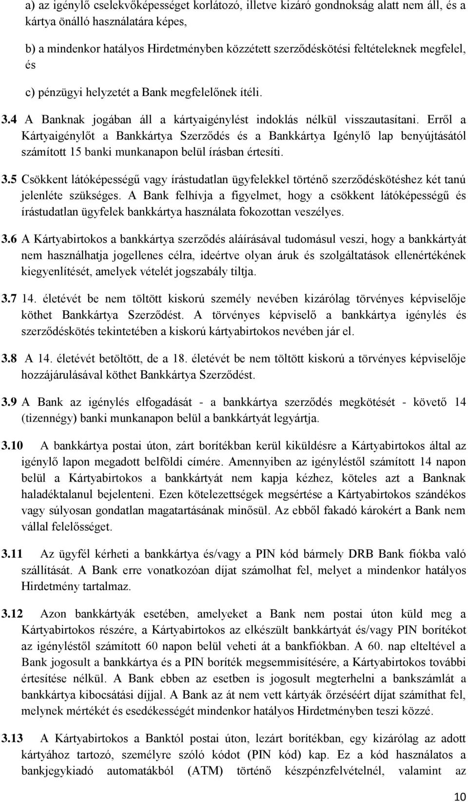 Erről a Kártyaigénylőt a Bankkártya Szerződés és a Bankkártya Igénylő lap benyújtásától számított 15 banki munkanapon belül írásban értesíti. 3.