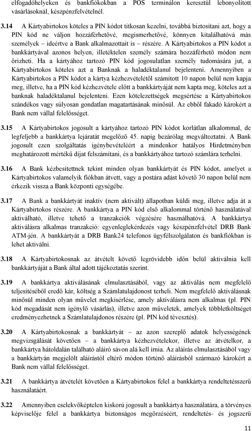 alkalmazottait is részére. A Kártyabirtokos a PIN kódot a bankkártyával azonos helyen, illetéktelen személy számára hozzáférhető módon nem őrizheti.