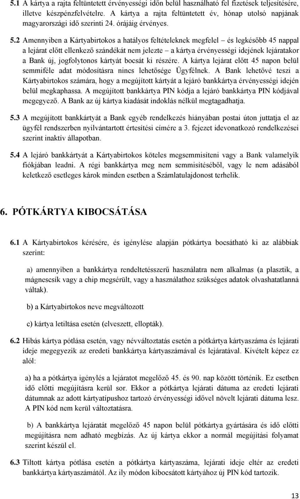 2 Amennyiben a Kártyabirtokos a hatályos feltételeknek megfelel és legkésőbb 45 nappal a lejárat előtt ellenkező szándékát nem jelezte a kártya érvényességi idejének lejáratakor a Bank új,