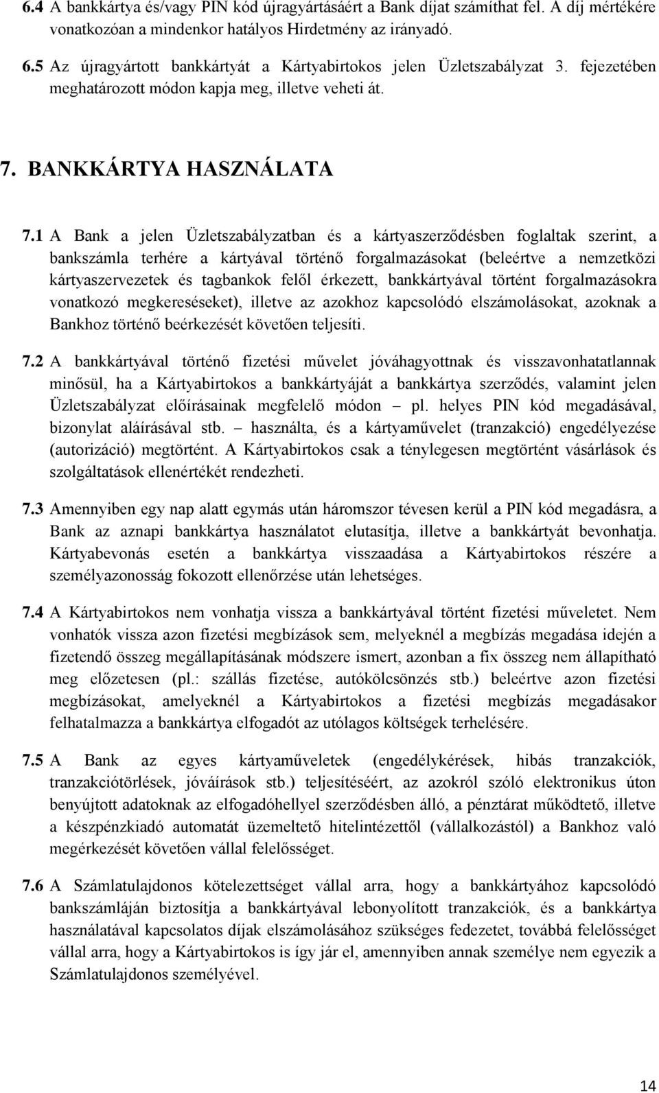 1 A Bank a jelen Üzletszabályzatban és a kártyaszerződésben foglaltak szerint, a bankszámla terhére a kártyával történő forgalmazásokat (beleértve a nemzetközi kártyaszervezetek és tagbankok felől