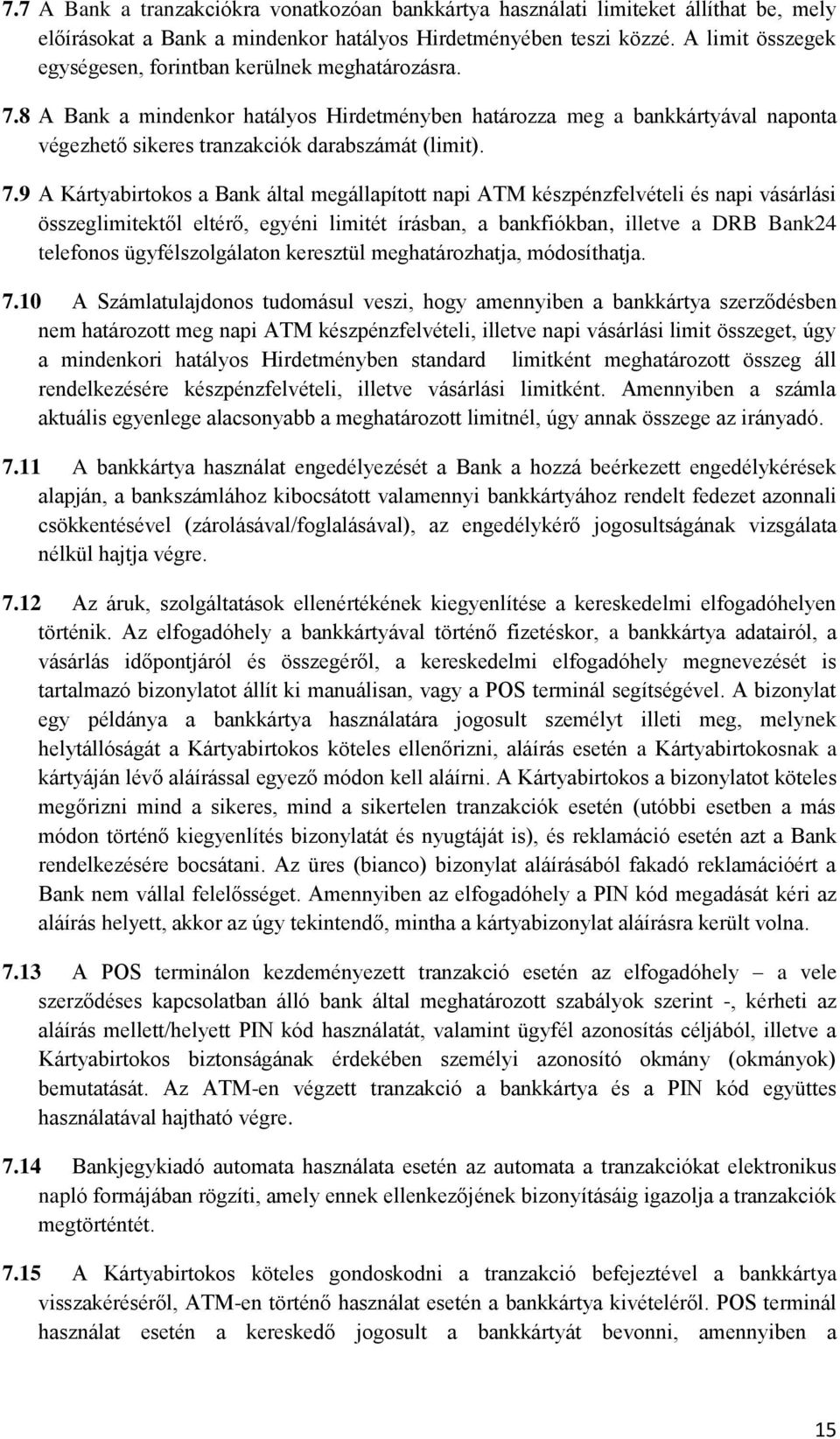 7.9 A Kártyabirtokos a Bank által megállapított napi ATM készpénzfelvételi és napi vásárlási összeglimitektől eltérő, egyéni limitét írásban, a bankfiókban, illetve a DRB Bank24 telefonos