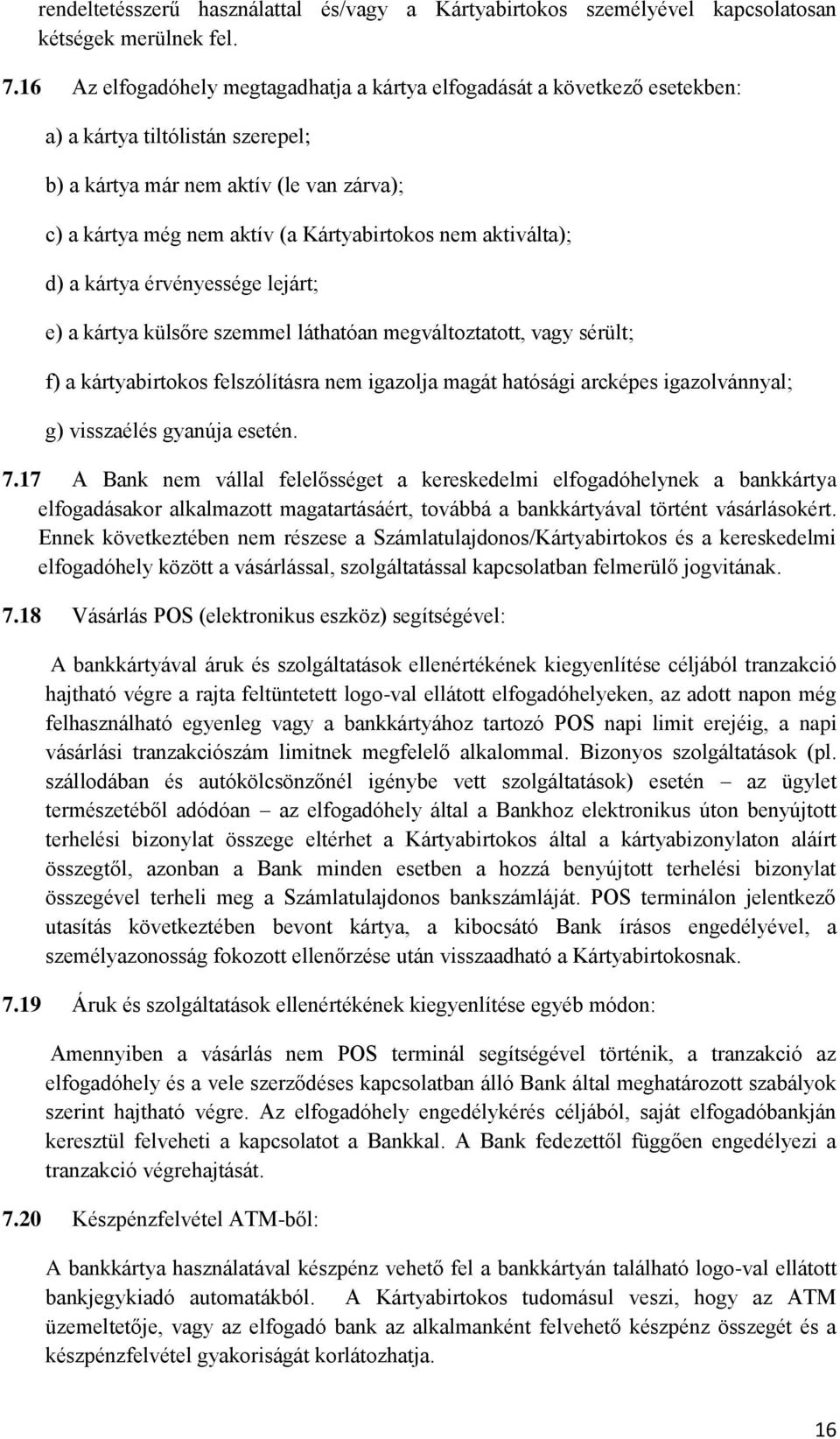 nem aktiválta); d) a kártya érvényessége lejárt; e) a kártya külsőre szemmel láthatóan megváltoztatott, vagy sérült; f) a kártyabirtokos felszólításra nem igazolja magát hatósági arcképes