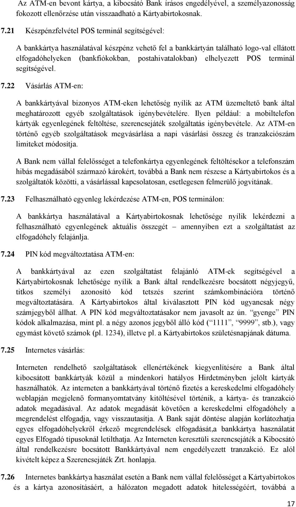 POS terminál segítségével. 7.22 Vásárlás ATM-en: A bankkártyával bizonyos ATM-eken lehetőség nyílik az ATM üzemeltető bank által meghatározott egyéb szolgáltatások igénybevételére.