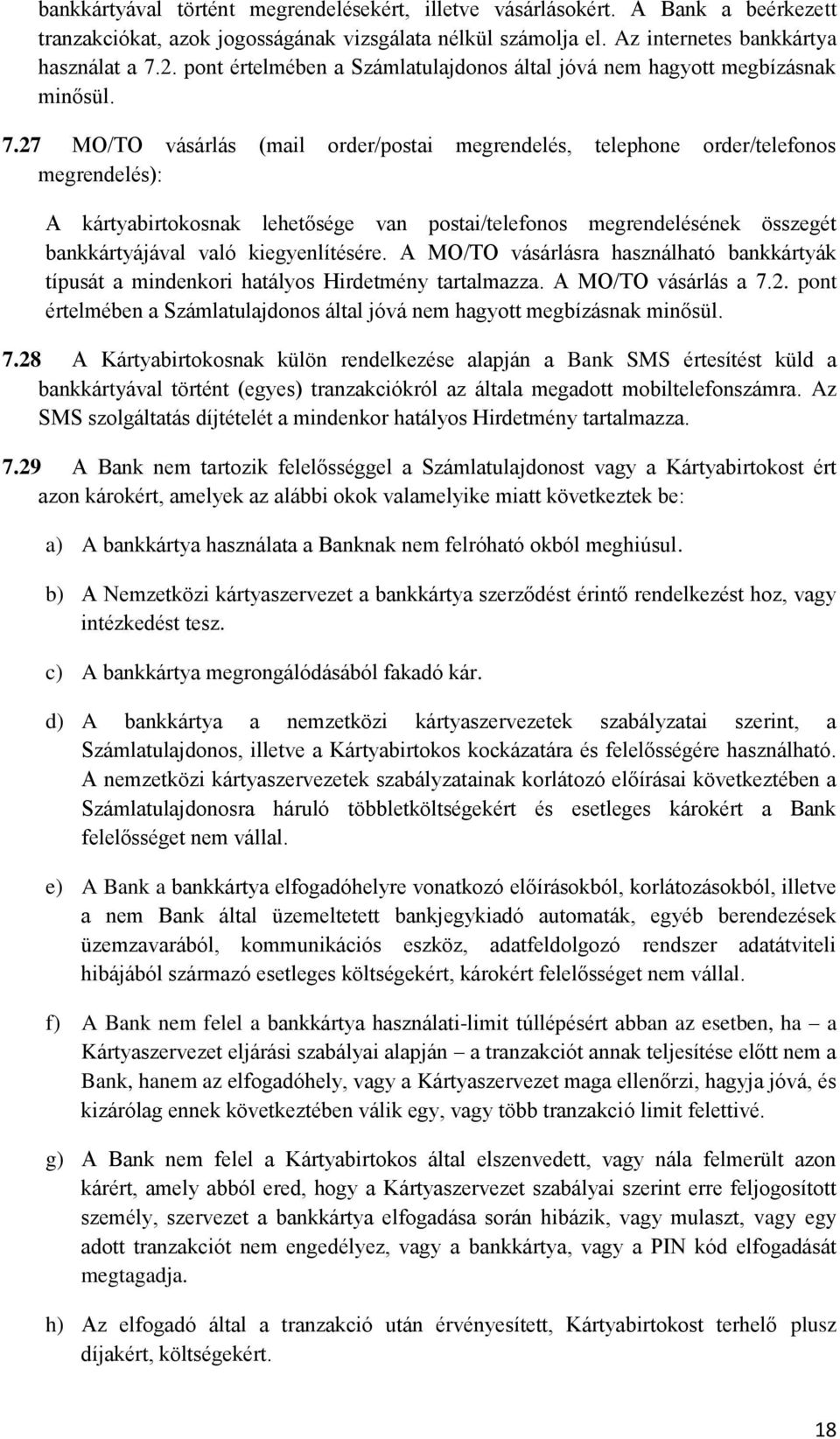 27 MO/TO vásárlás (mail order/postai megrendelés, telephone order/telefonos megrendelés): A kártyabirtokosnak lehetősége van postai/telefonos megrendelésének összegét bankkártyájával való