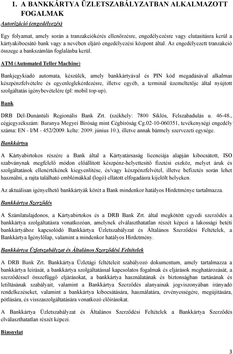 ATM (Automated Teller Machine) Bankjegykiadó automata, készülék, amely bankkártyával és PIN kód megadásával alkalmas készpénzfelvételre és egyenleglekérdezésre, illetve egyéb, a terminál üzemeltetője