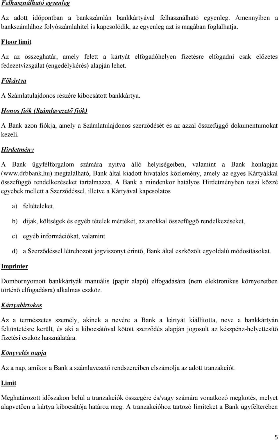 Főkártya A Számlatulajdonos részére kibocsátott bankkártya. Honos fiók (Számlavezető fiók) A Bank azon fiókja, amely a Számlatulajdonos szerződését és az azzal összefüggő dokumentumokat kezeli.