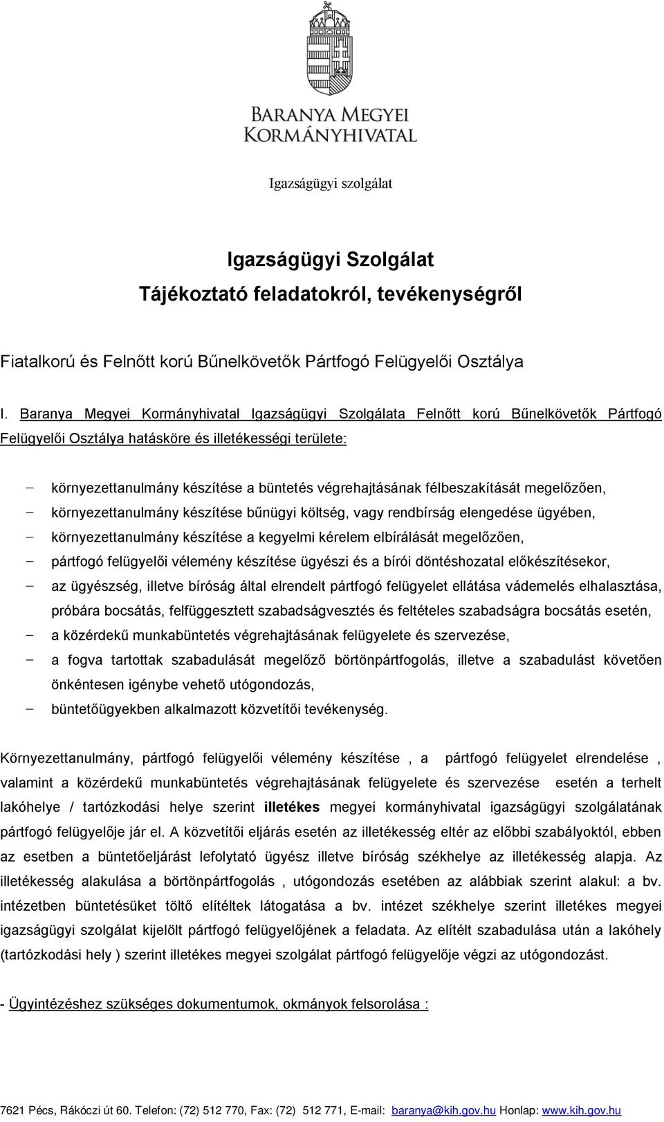 végrehajtásának félbeszakítását megelőzően, környezettanulmány készítése bűnügyi költség, vagy rendbírság elengedése ügyében, környezettanulmány készítése a kegyelmi kérelem elbírálását megelőzően,