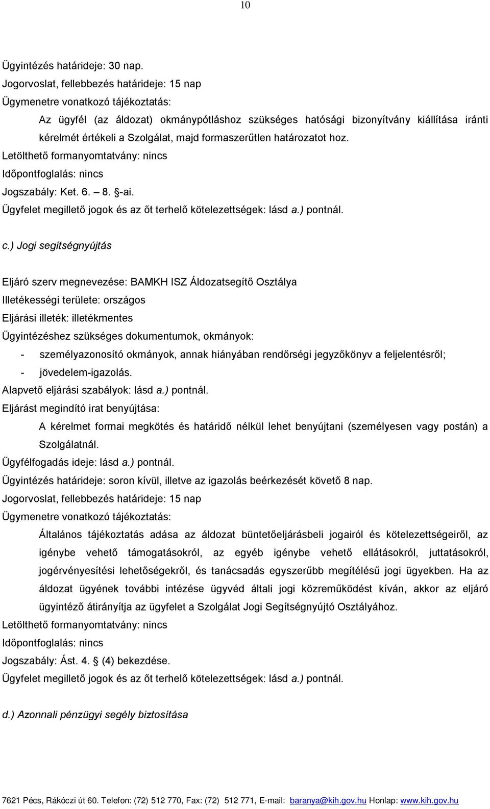 majd formaszerűtlen határozatot hoz. Letölthető formanyomtatvány: nincs Időpontfoglalás: nincs Jogszabály: Ket. 6. 8. -ai. Ügyfelet megillető jogok és az őt terhelő kötelezettségek: lásd a.) pontnál.