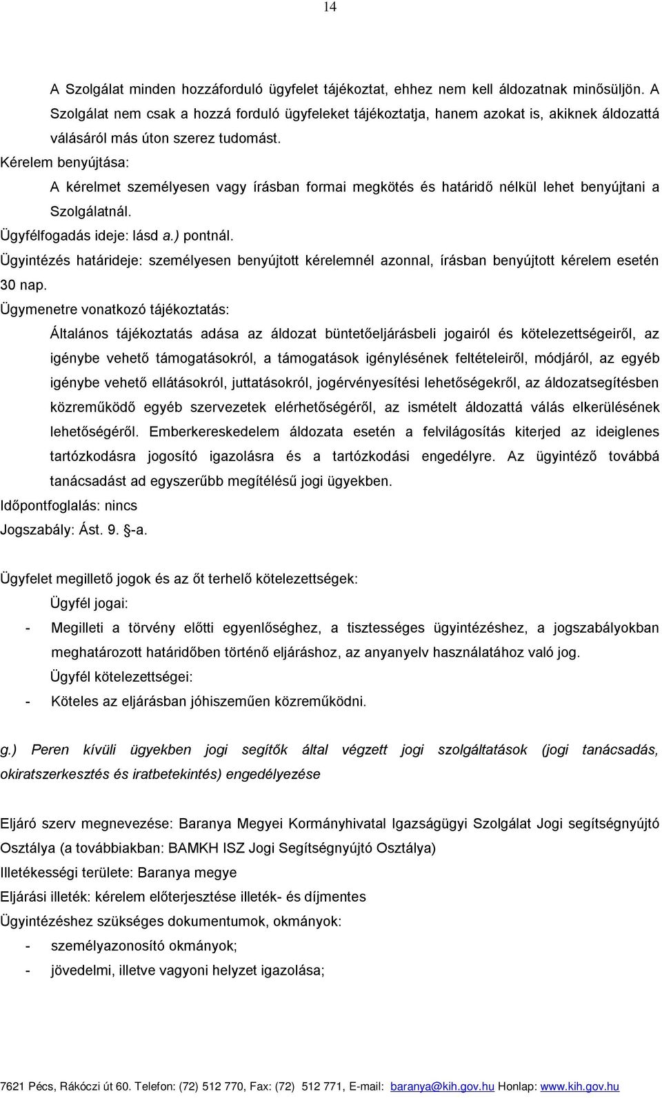 Kérelem benyújtása: A kérelmet személyesen vagy írásban formai megkötés és határidő nélkül lehet benyújtani a Szolgálatnál. Ügyfélfogadás ideje: lásd a.) pontnál.