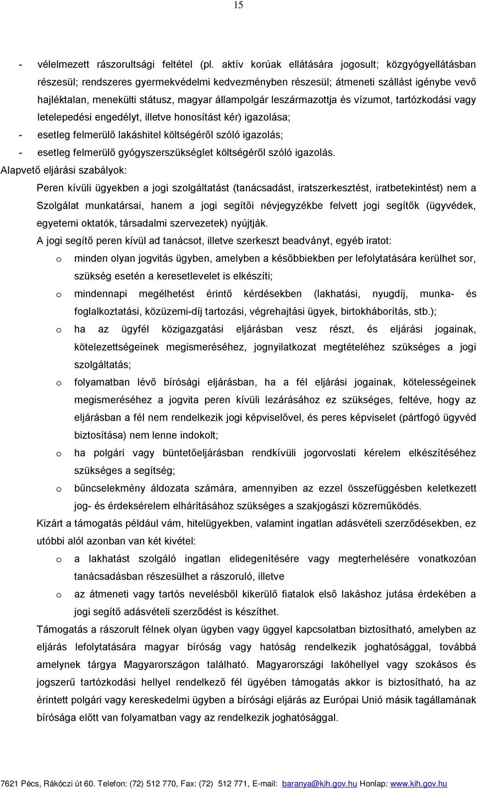 leszármazottja és vízumot, tartózkodási vagy letelepedési engedélyt, illetve honosítást kér) igazolása; - esetleg felmerülő lakáshitel költségéről szóló igazolás; - esetleg felmerülő