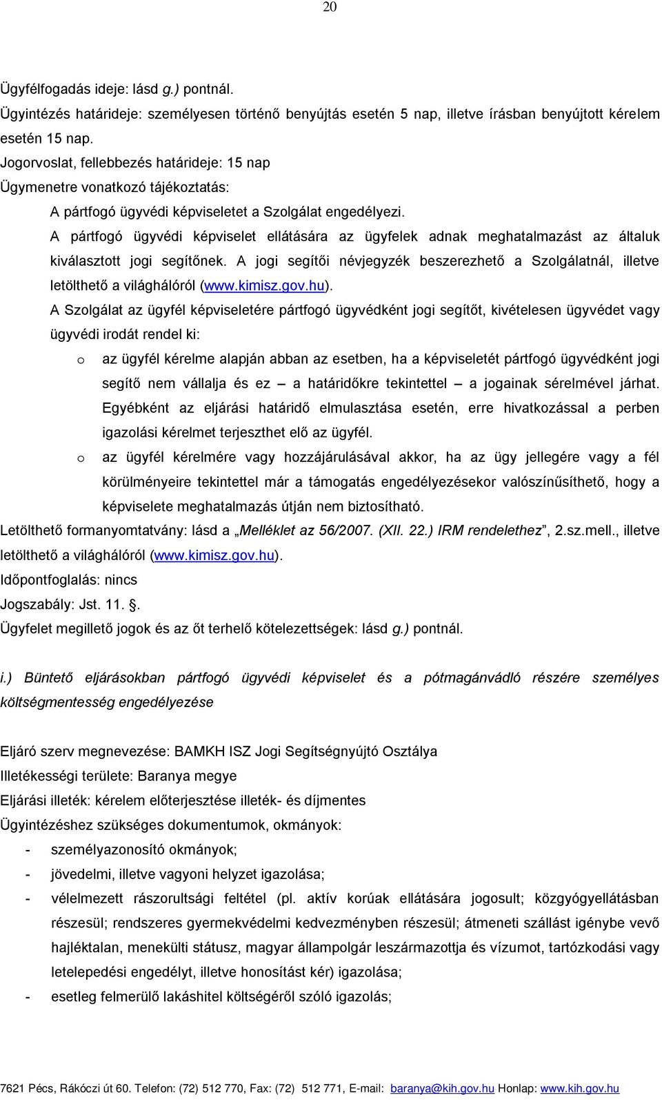 A pártfogó ügyvédi képviselet ellátására az ügyfelek adnak meghatalmazást az általuk kiválasztott jogi segítőnek.